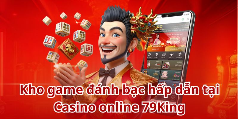 79King mang đến một kho game casino vô cùng đa dạng, hấp dẫn