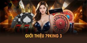 Giới Thiệu 79KING 3 – Sân Chơi Cho Tín Đồ Cá Cược 2025