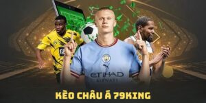 Kèo Châu Á 79King Là Gì? Hướng Dẫn Chi Tiết Từ A-Z